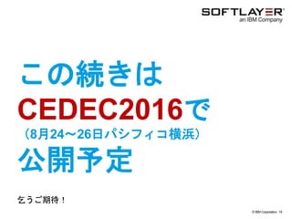© IBM Corporation 19
text
この続きは
CEDEC2016で
（8月24～26日パシフィコ横浜）
公開予定
乞うご期待！
 