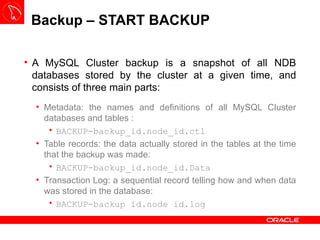 Backup – START BACKUP <ul><li>A MySQL Cluster backup is a snapshot of all NDB databases stored by the cluster at a given t...