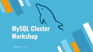 MySQL Cluster
Workshop
王郁萍 2017-12-09
 