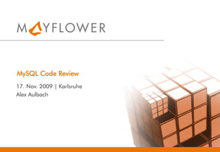 MySQL Code Review
17. Nov. 2009 | Karlsruhe
Alex Aulbach
 