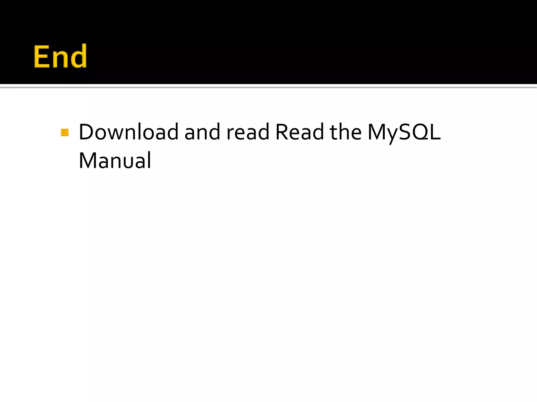 Download and read Read the MySQL Manual 
