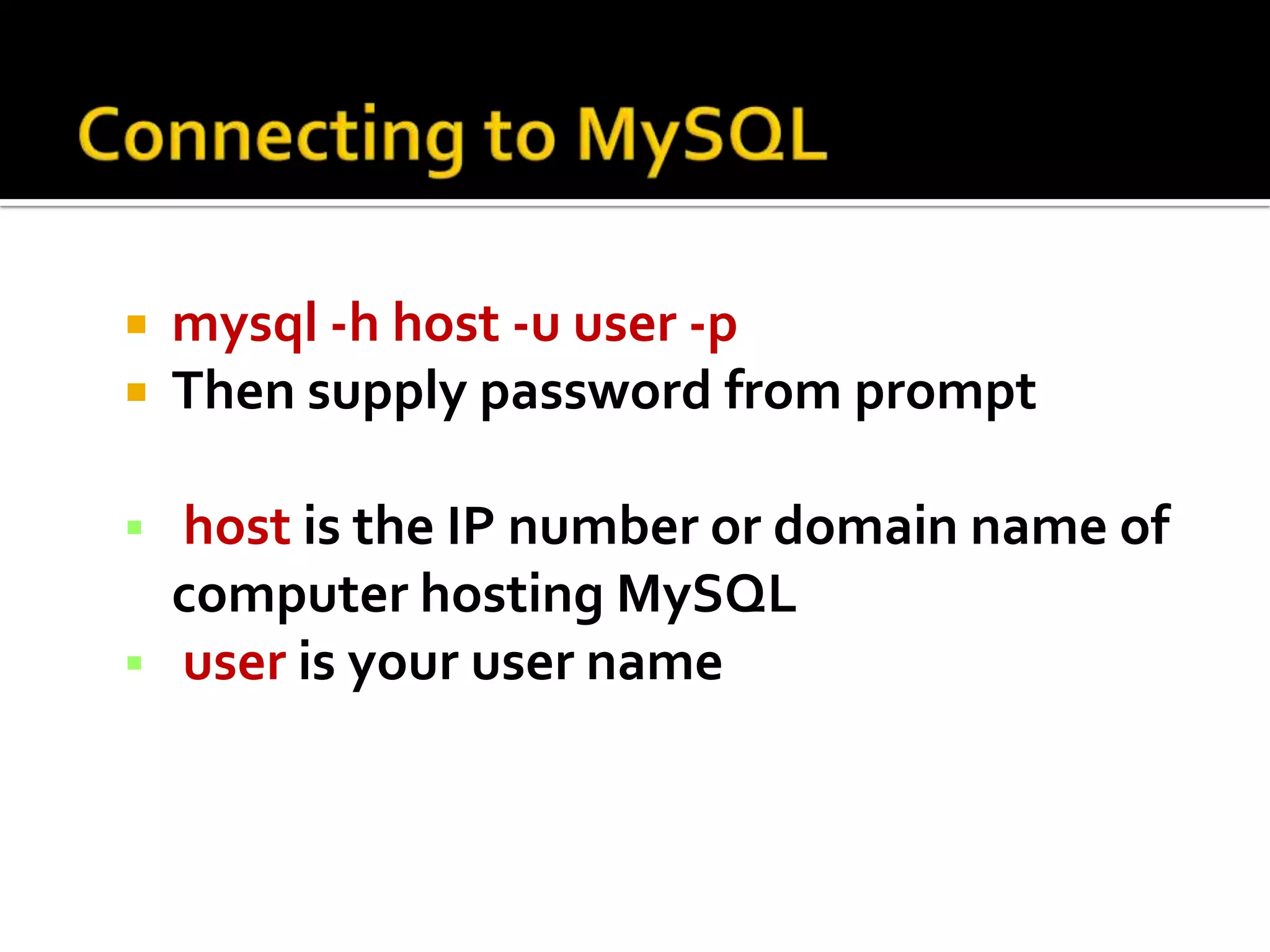  mysql -h host -u user -p  Then supply password from prompt  host is the IP number or domain name of computer hosting MySQL  user is your user name 