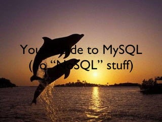 Your Guide to MySQL (no “NoSQL” stuff) 
