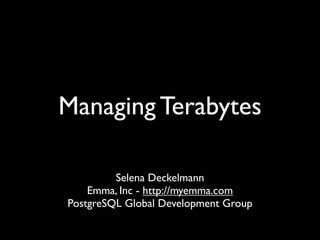 Managing Terabytes

         Selena Deckelmann
    Emma, Inc - http://myemma.com
PostgreSQL Global Development Group
 