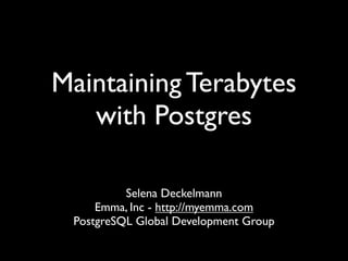 Maintaining Terabytes
   with Postgres

          Selena Deckelmann
     Emma, Inc - http://myemma.com
 PostgreSQL Global Development Group
 