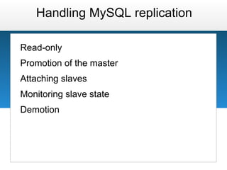 Handling MySQL replication

Read-only
Promotion of the master
Attaching slaves
Monitoring slave state
Demotion
 