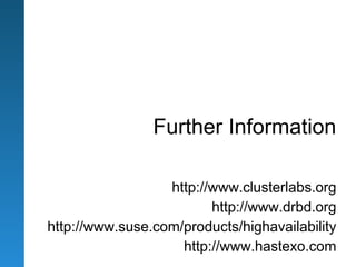 Further Information

                  http://www.clusterlabs.org
                         http://www.drbd.org
http://www.suse.com/products/highavailability
                    http://www.hastexo.com
 