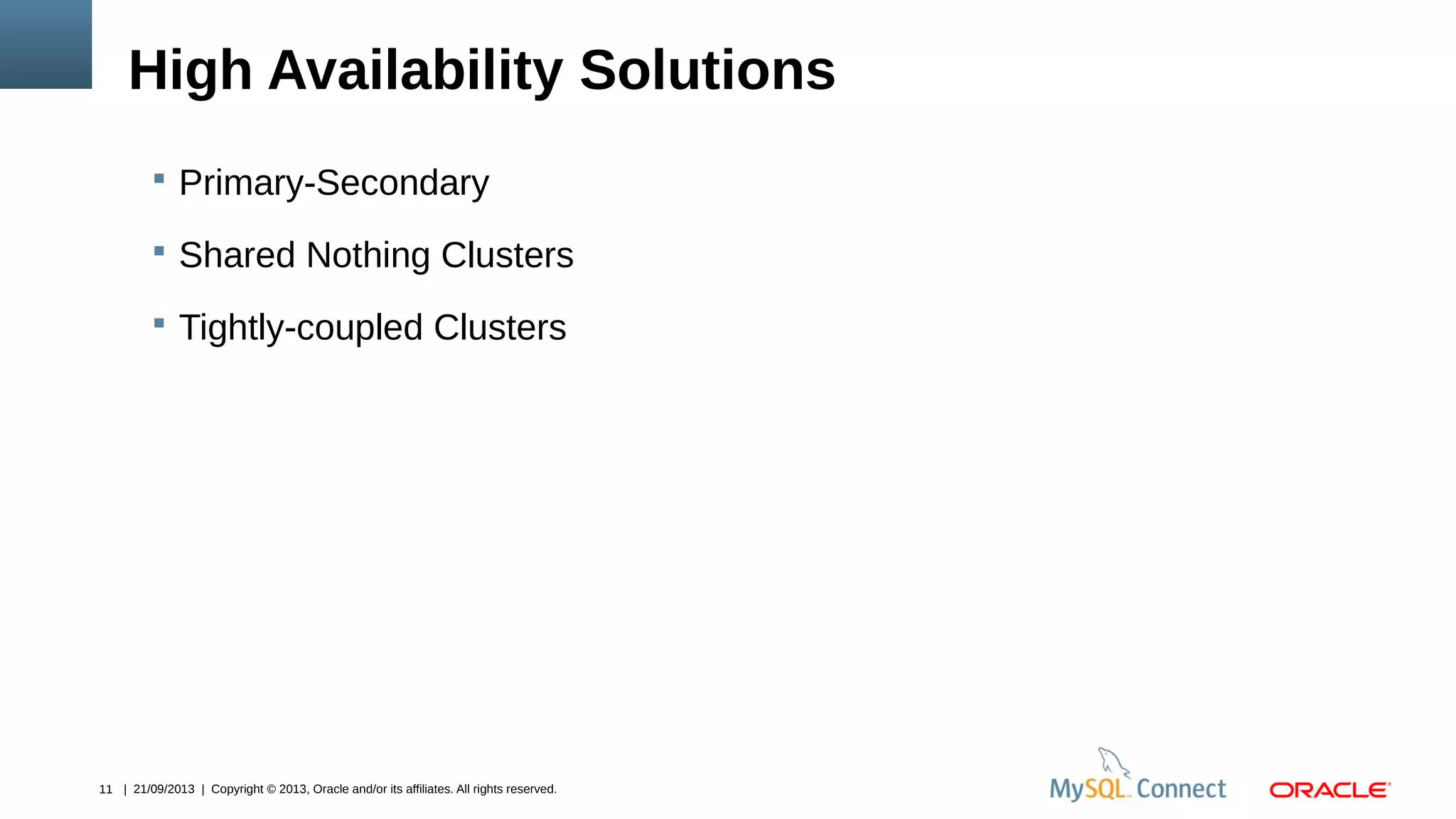 11 | 21/09/2013 | Copyright © 2013, Oracle and/or its affiliates. All rights reserved.
High Availability Solutions
 Primary-Secondary
 Shared Nothing Clusters
 Tightly-coupled Clusters
 