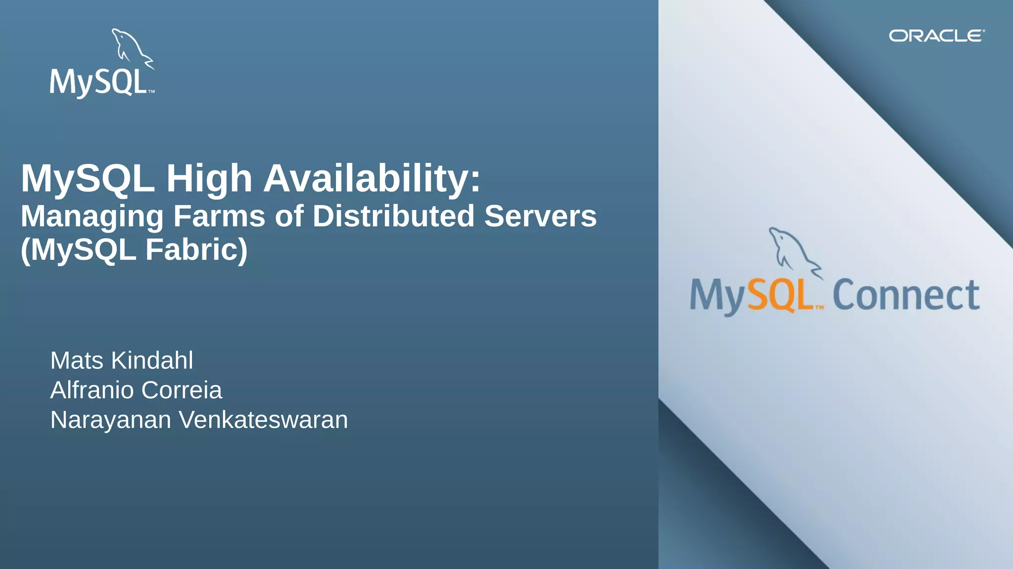 Copyright © 2013, Oracle and/or its affiliates. All rights reserved.2
MySQL High Availability:
Managing Farms of Distributed Servers
(MySQL Fabric)
Mats Kindahl
Alfranio Correia
Narayanan Venkateswaran
 