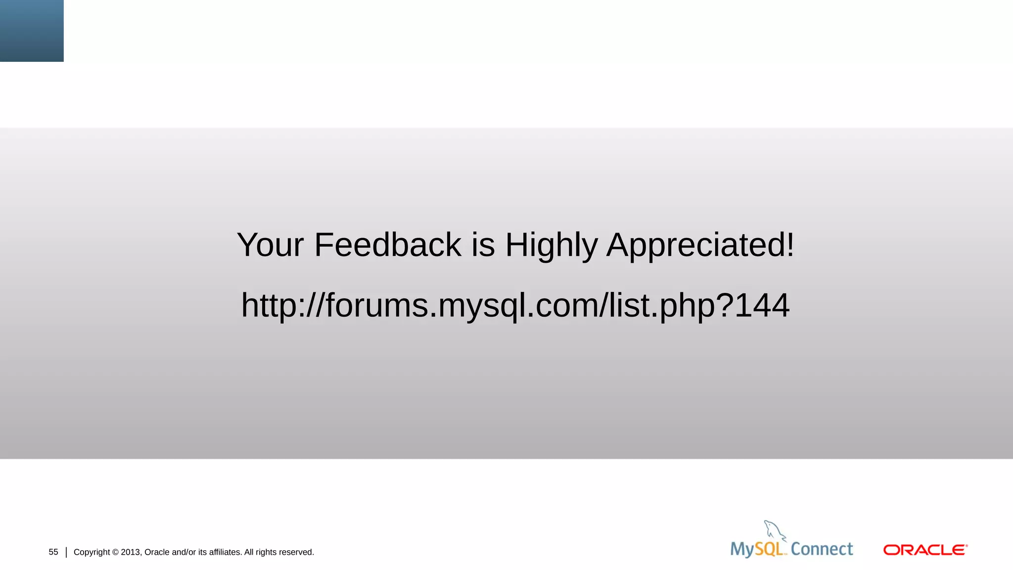 Copyright © 2013, Oracle and/or its affiliates. All rights reserved.55
Your Feedback is Highly Appreciated!
http://forums.mysql.com/list.php?144
 