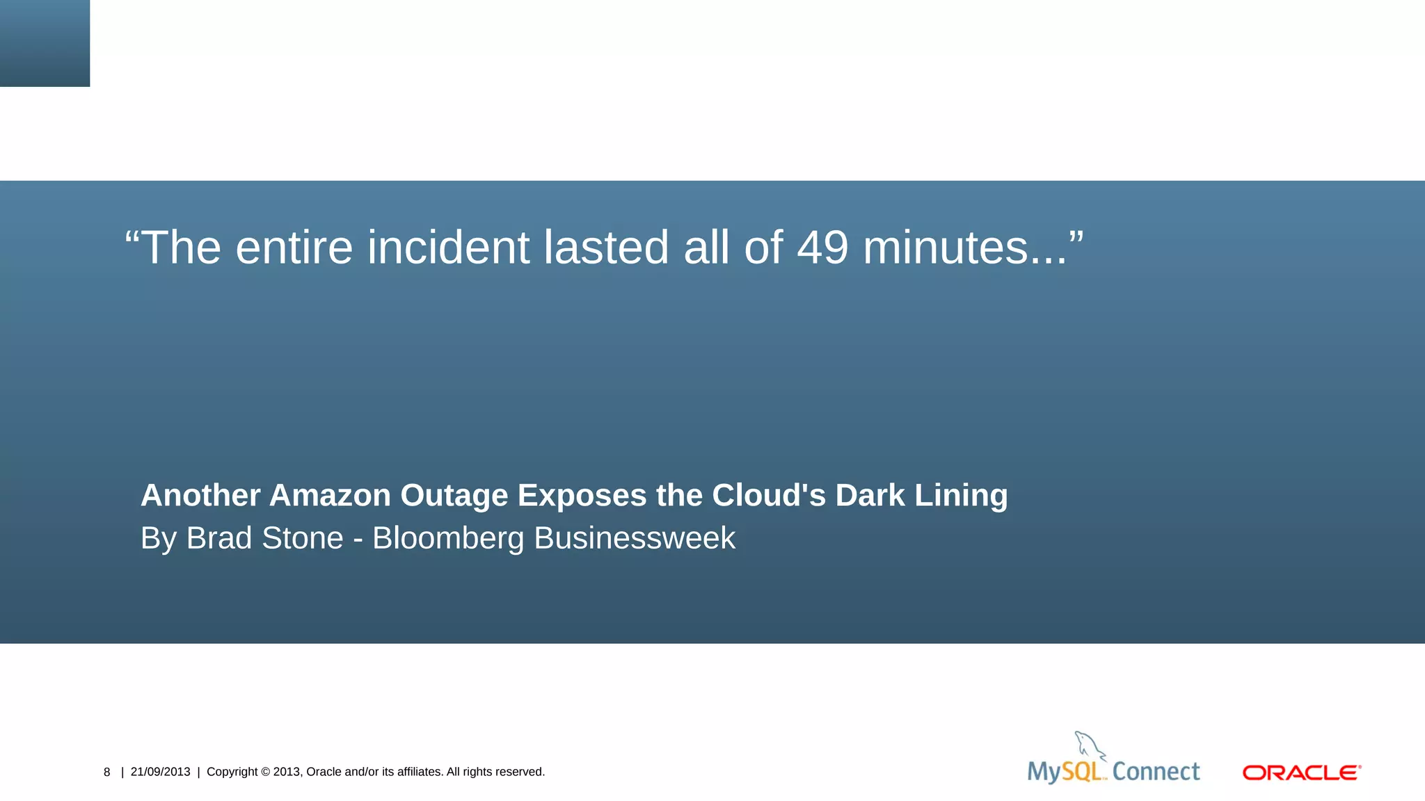 8 | 21/09/2013 | Copyright © 2013, Oracle and/or its affiliates. All rights reserved.
Another Amazon Outage Exposes the Cloud's Dark Lining
By Brad Stone - Bloomberg Businessweek
“The entire incident lasted all of 49 minutes...”
 