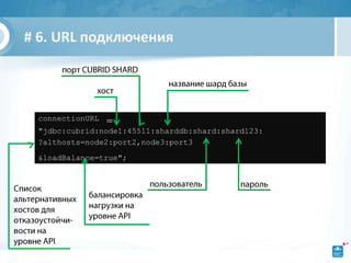 # 6. URL подключения




 connectionURL   =
 "jdbc:cubrid:node1:45511:sharddb:shard:shard123:
 ?althosts=node2:port2,node3:port3
 &loadBalance=true";
 