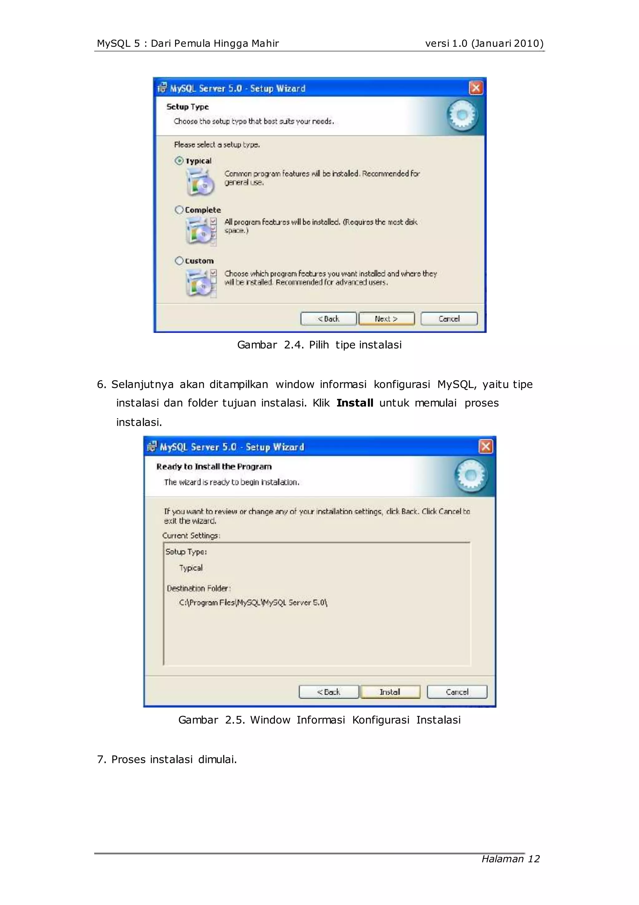 MySQL 5 : Dari Pemula Hingga Mahir versi 1.0 (Januari 2010)
Gambar 2.4. Pilih tipe instalasi
6. Selanjutnya akan ditampilkan window informasi konfigurasi MySQL, yaitu tipe
instalasi dan folder tujuan instalasi. Klik Install untuk memulai proses
instalasi.
Gambar 2.5. Window Informasi Konfigurasi Instalasi
7. Proses instalasi dimulai.
Halaman 12
 