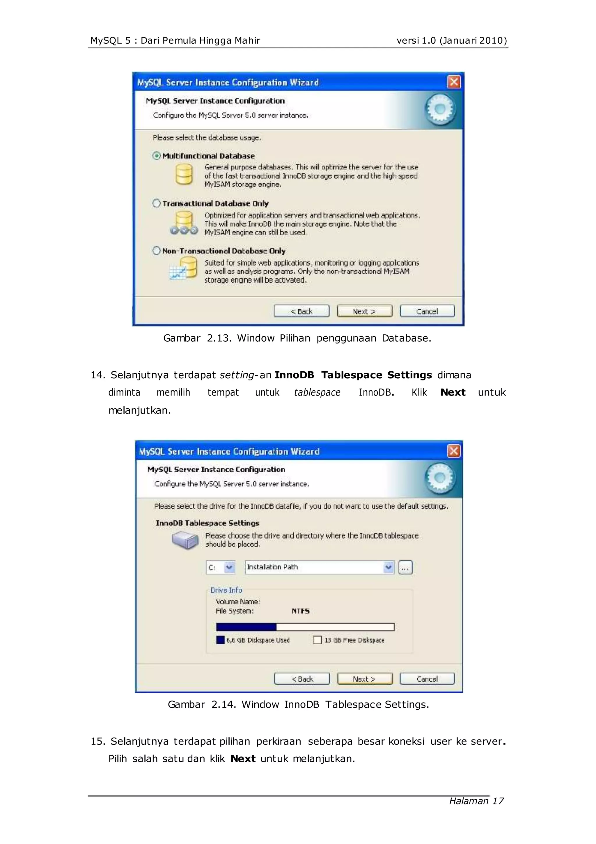 MySQL 5 : Dari Pemula Hingga Mahir versi 1.0 (Januari 2010)
Gambar 2.13. Window Pilihan penggunaan Database.
14. Selanjutnya terdapat setting-an InnoDB Tablespace Settings dimana
diminta memilih tempat untuk tablespace InnoDB. Klik Next untuk
melanjutkan.
Gambar 2.14. Window InnoDB Tablespace Settings.
15. Selanjutnya terdapat pilihan perkiraan seberapa besar koneksi user ke server.
Pilih salah satu dan klik Next untuk melanjutkan.
Halaman 17
 