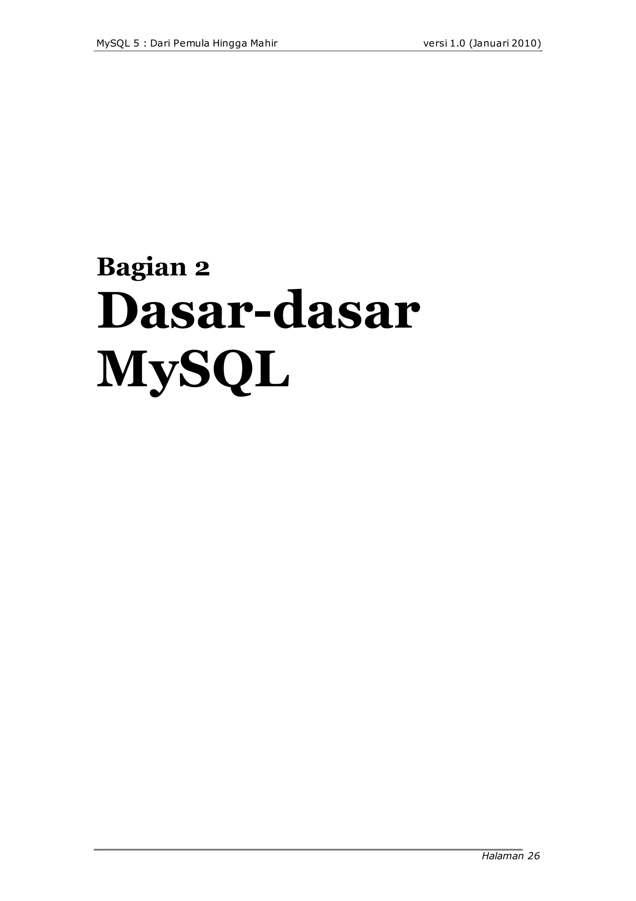 MySQL 5 : Dari Pemula Hingga Mahir
Bagian 2
Dasar-dasar
MySQL
versi 1.0 (Januari 2010)
Halaman 26
 
