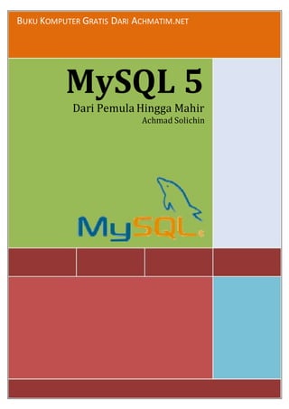 BUKU KOMPUTER GRATIS DARI ACHMATIM.NET
MySQL 5
Dari Pemula Hingga Mahir
Achmad Solichin
 