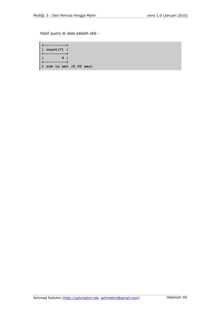 MySQL 5 : Dari Pemula Hingga Mahir                          versi 1.0 (Januari 2010)




   Hasil query di atas adalah sbb...