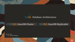 MySQL InnoDB Cluster MySQL InnoDB ReplicaSet
Database Architectures
Kenny Gryp
MySQL Product Manager
1 / 28
 