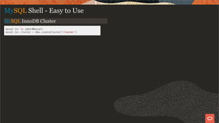 MySQL InnoDB Cluster
mysql-js> c admin@mysql1
mysql-js> cluster = dba.createCluster('cluster')
MySQL Shell - Easy to Use
13 / 28
 