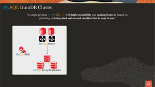 MySQL InnoDB Cluster
"A single product — MySQL — with high availability and scaling features baked in;
providing an integrated end-to-end solution that is easy to use."
5 / 28
 