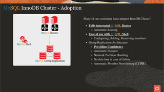 Many of our customers have adopted InnoDB Cluster!
Fully integrated MySQL Router
Automatic Routing
Ease of use with MySQL ...