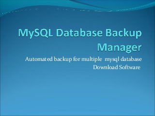 Automated backup for multiple mysql database
Download Software
 