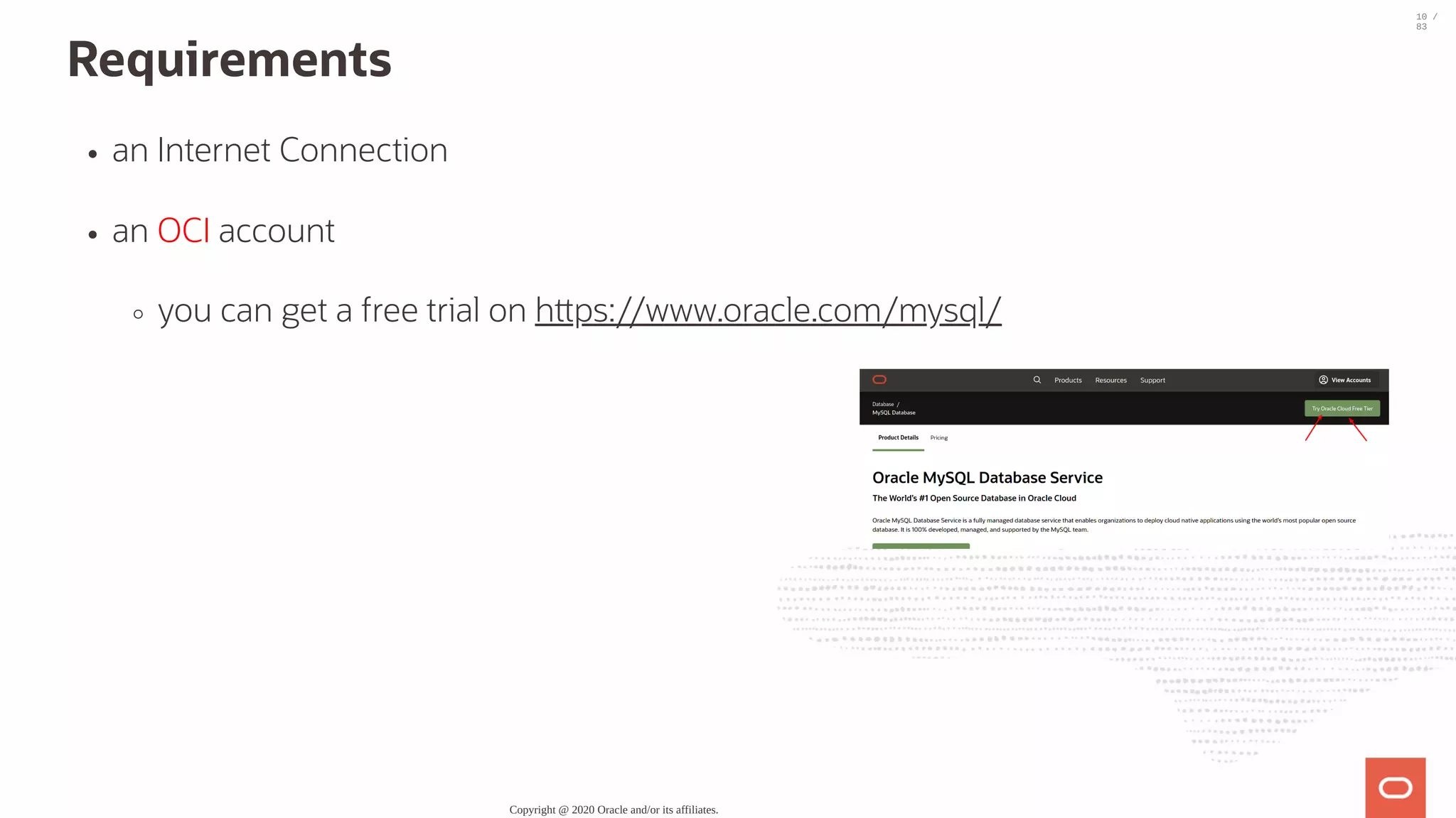 Requirements an Internet Connection an OCI account you can get a free trial on h ps://www.oracle.com/mysql/ Copyright @ 2020 Oracle and/or its affiliates. 10 / 83 
