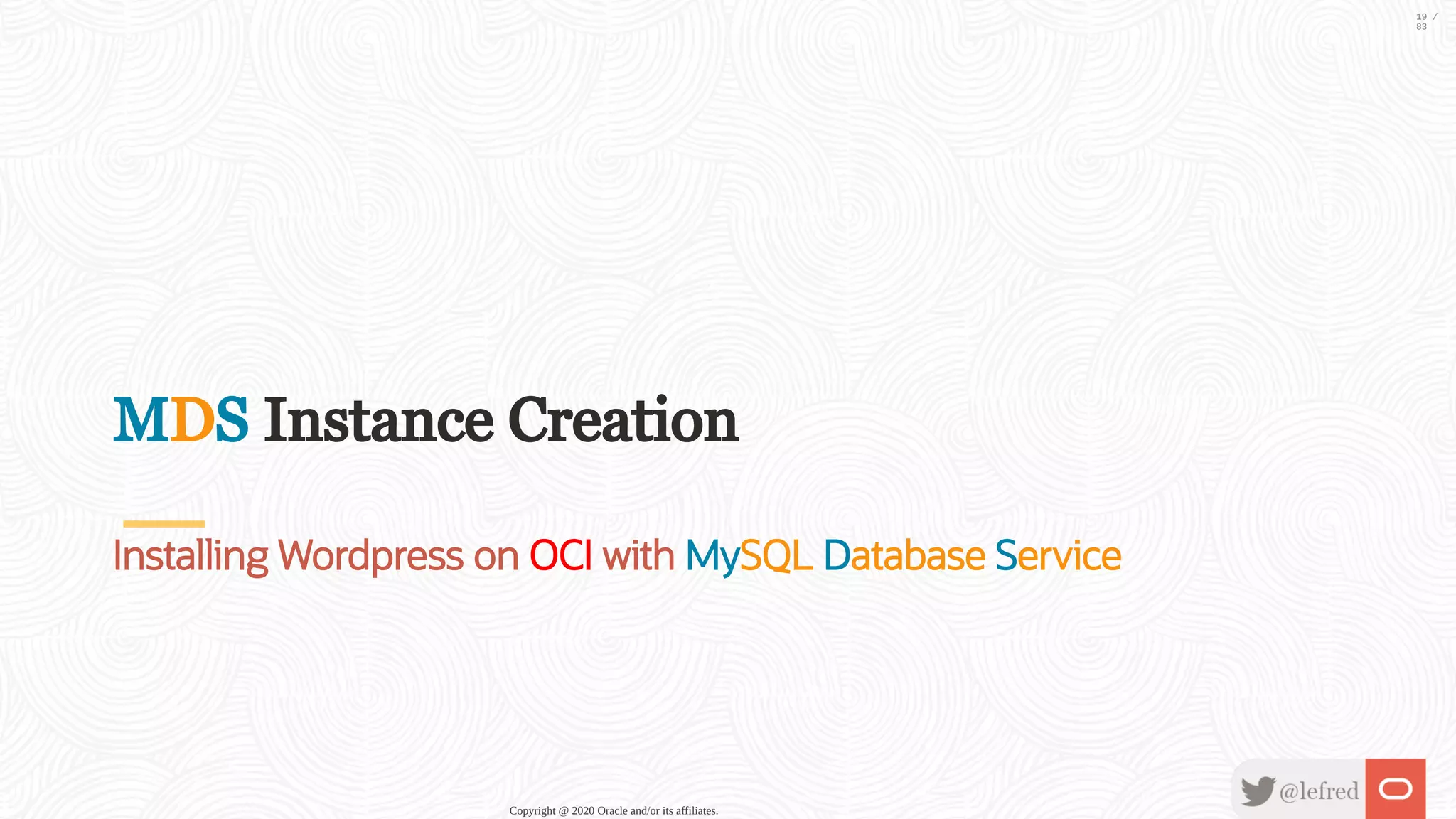 MDS Instance Creation Installing Wordpress on OCI with MySQL Database Service Copyright @ 2020 Oracle and/or its affiliates. 19 / 83 
