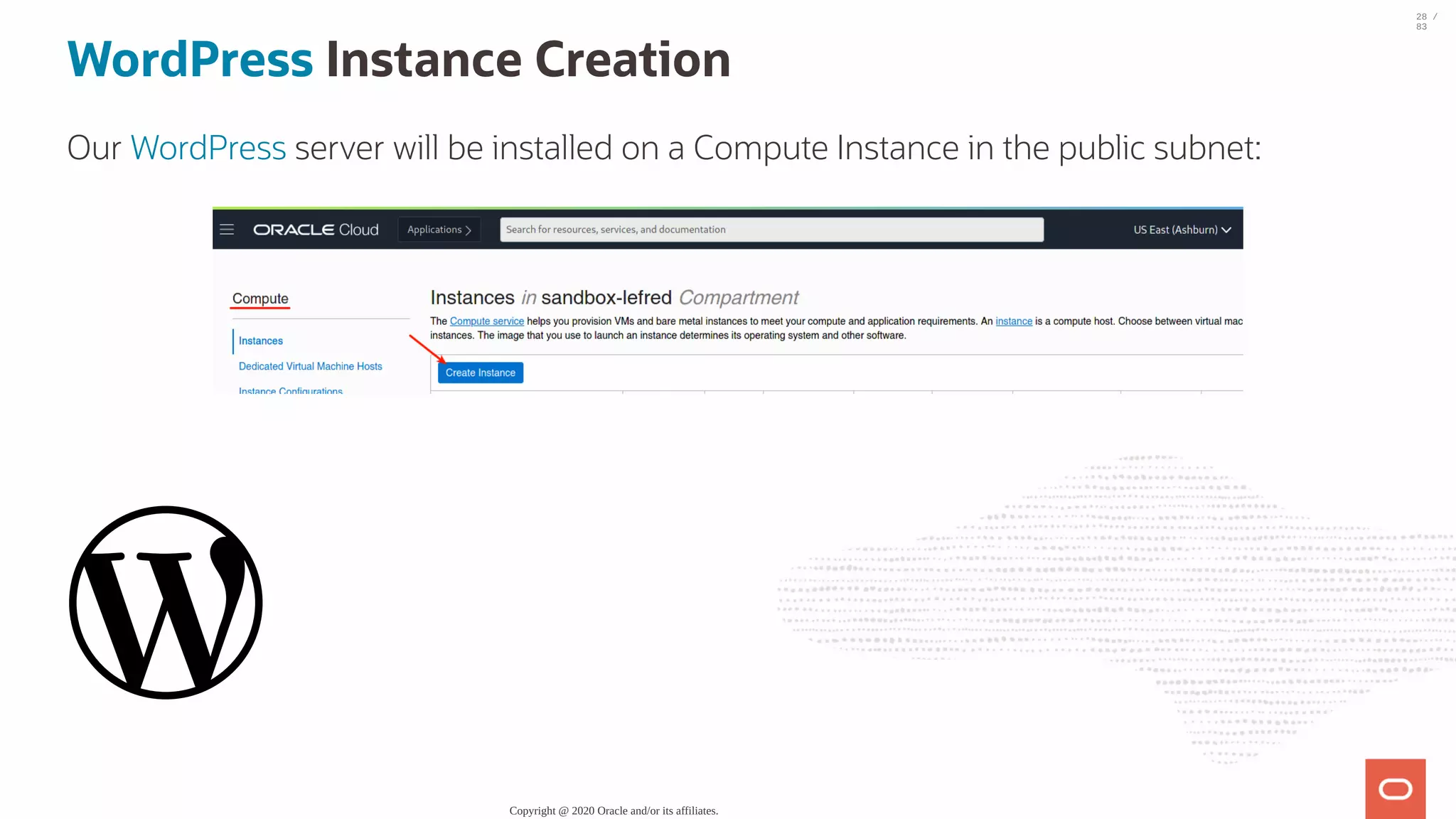 WordPress Instance Creation Our WordPress server will be installed on a Compute Instance in the public subnet: Copyright @ 2020 Oracle and/or its affiliates. 28 / 83 