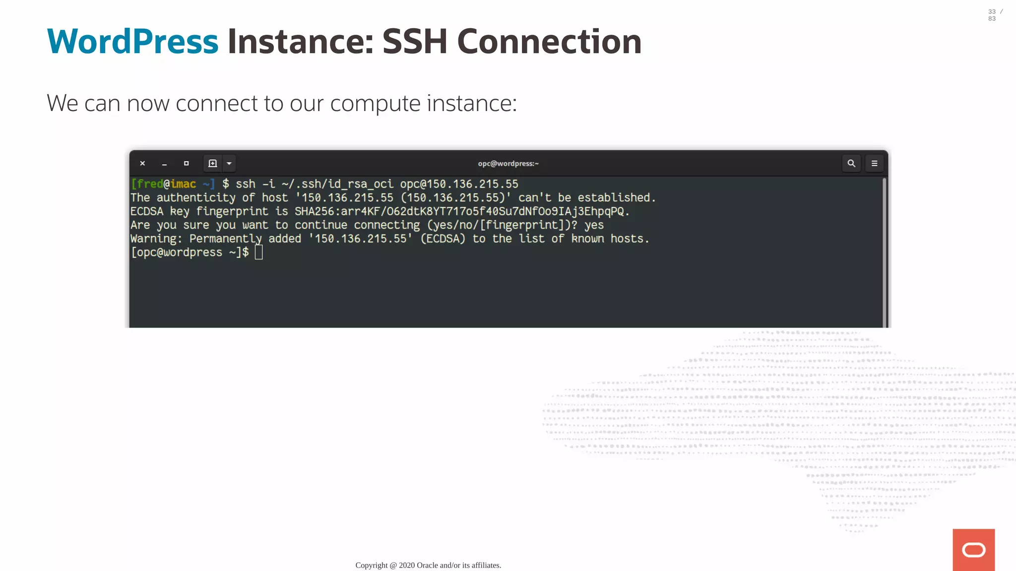WordPress Instance: SSH Connection We can now connect to our compute instance: Copyright @ 2020 Oracle and/or its affiliates. 33 / 83 