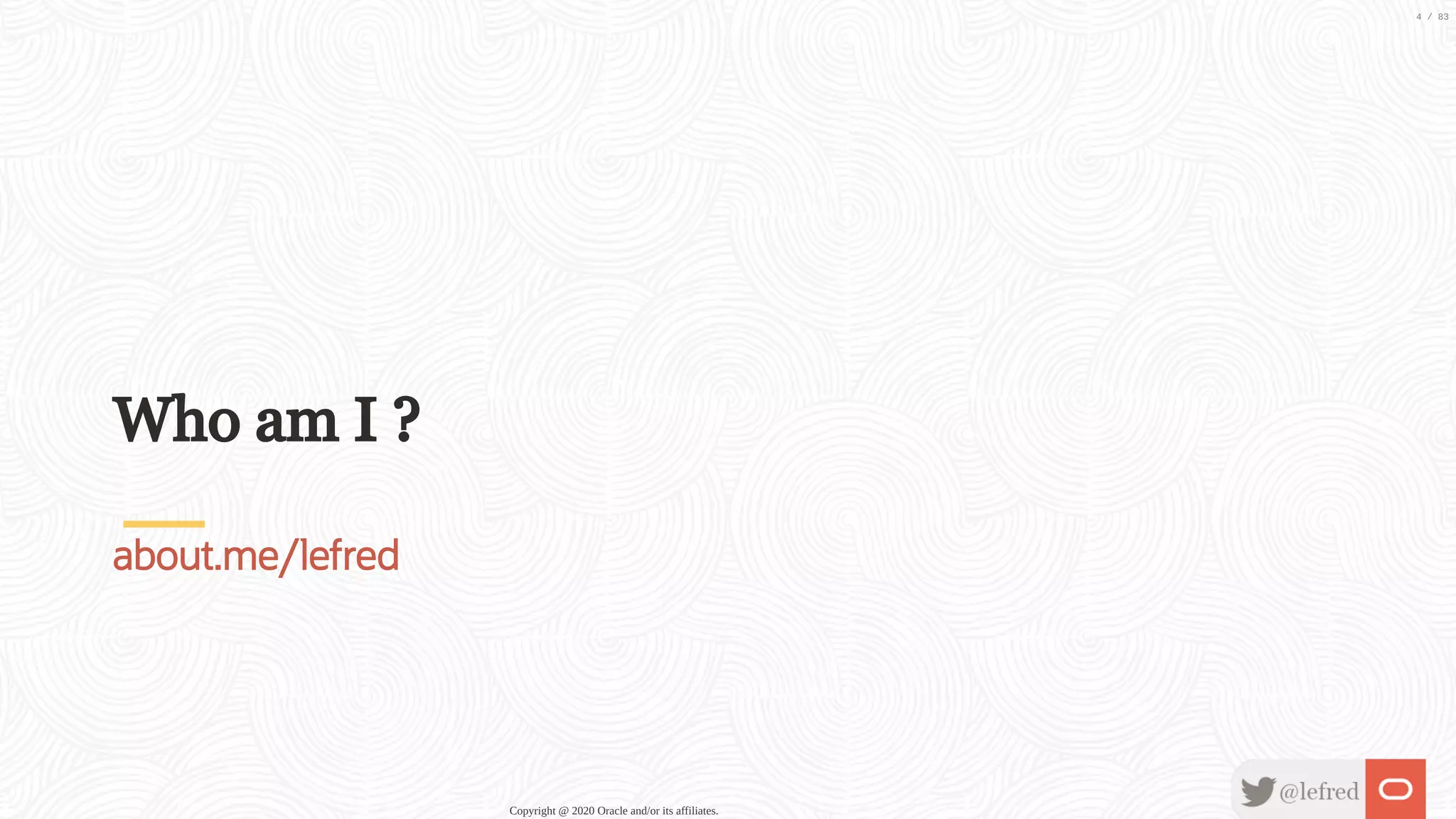 Who am I ? about.me/lefred Copyright @ 2020 Oracle and/or its affiliates. 4 / 83 