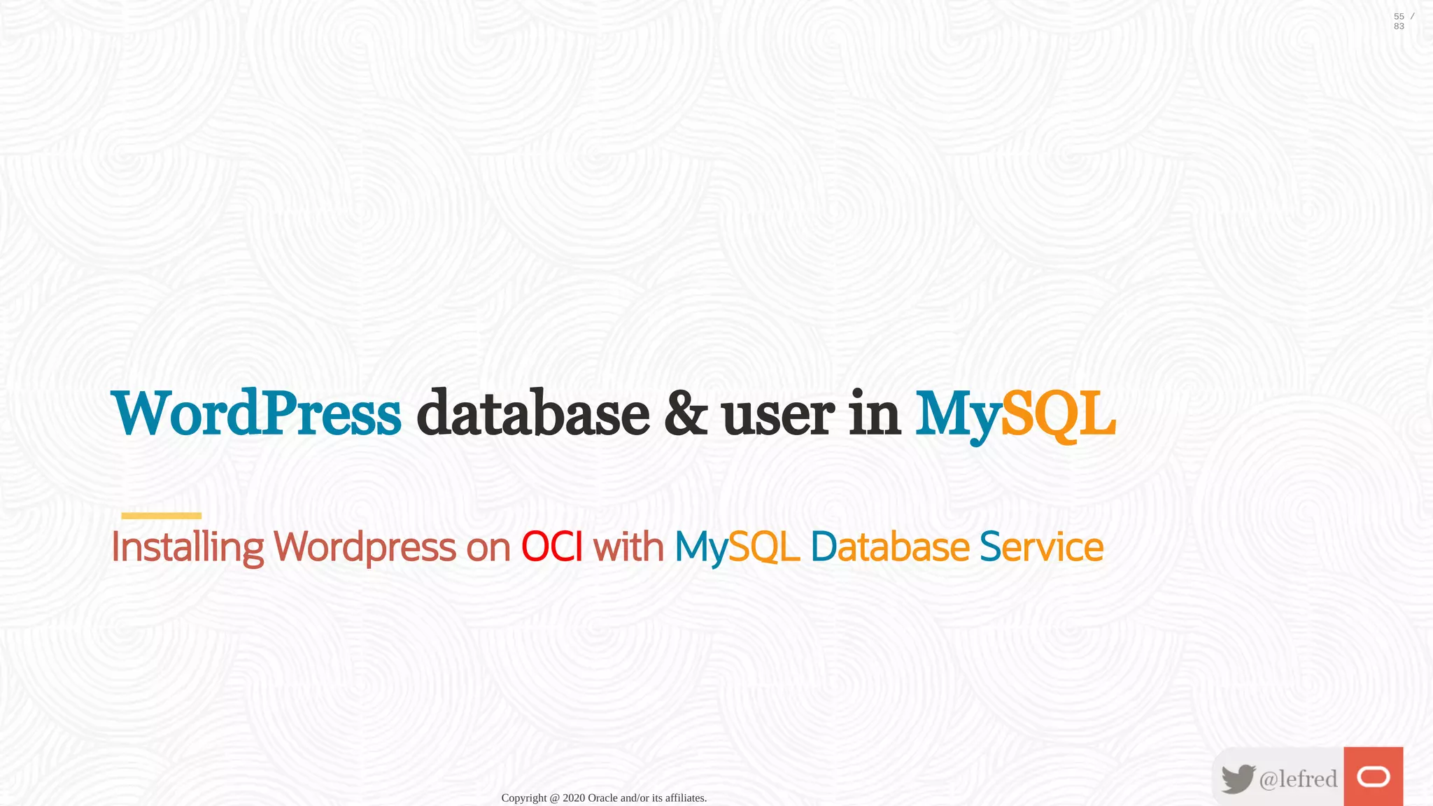 WordPress database & user in MySQL Installing Wordpress on OCI with MySQL Database Service Copyright @ 2020 Oracle and/or its affiliates. 55 / 83 