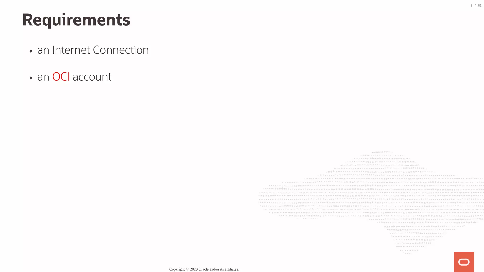 Requirements an Internet Connection an OCI account Copyright @ 2020 Oracle and/or its affiliates. 8 / 83 