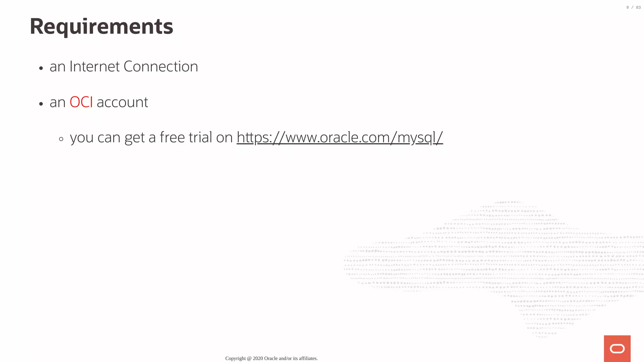 Requirements an Internet Connection an OCI account you can get a free trial on h ps://www.oracle.com/mysql/ Copyright @ 2020 Oracle and/or its affiliates. 9 / 83 