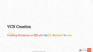 VCN Creation
Installing Wordpress on OCI with MySQL Database Service
Copyright @ 2020 Oracle and/or its affiliates.
13 /
83
 