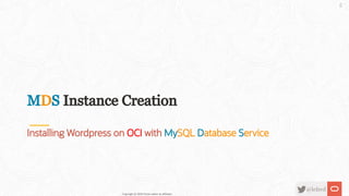 MDS Instance Creation
Installing Wordpress on OCI with MySQL Database Service
Copyright @ 2020 Oracle and/or its affiliate...