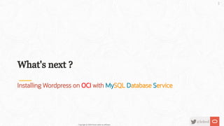 What's next ?
Installing Wordpress on OCI with MySQL Database Service
Copyright @ 2020 Oracle and/or its affiliates.
70 /
...