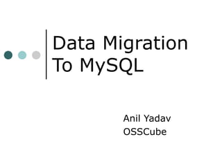 Data Migration To MySQL Anil Yadav OSSCube 