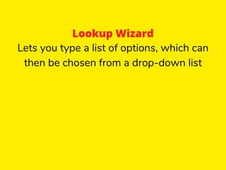Lookup Wizard
Lets you type a list of options, which can
then be chosen from a drop-down list
 
