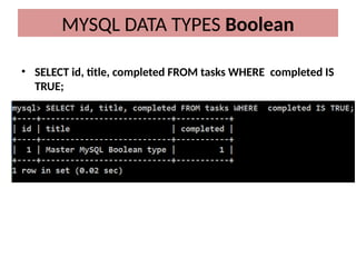 • SELECT id, title, completed FROM tasks WHERE completed IS
TRUE;
MYSQL DATA TYPES Boolean
 