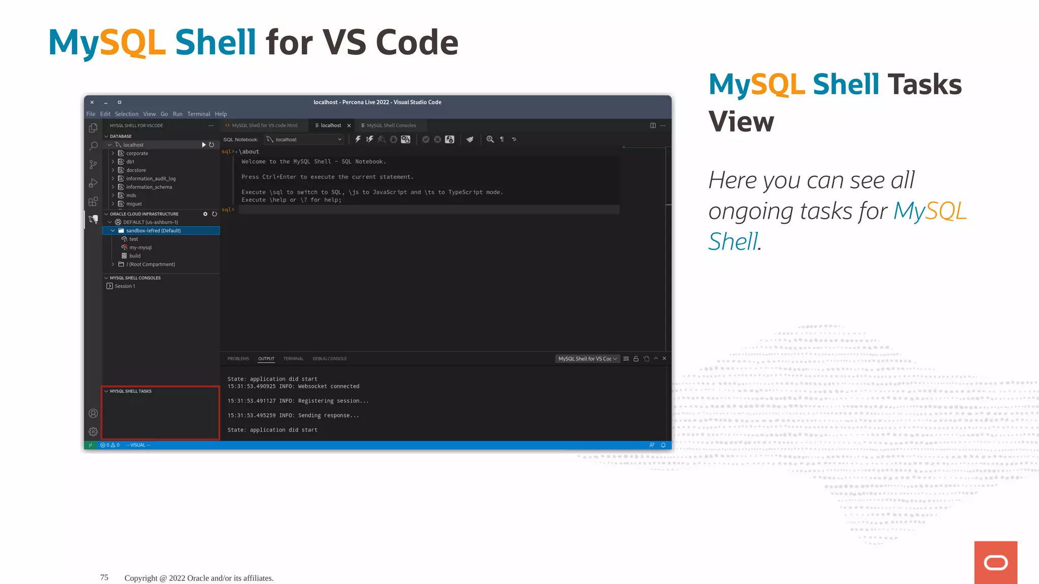 MySQL Shell Tasks View Here you can see all ongoing tasks for MySQL Shell. MySQL Shell for VS Code Copyright @ 2022 Oracle and/or its affiliates. 75 