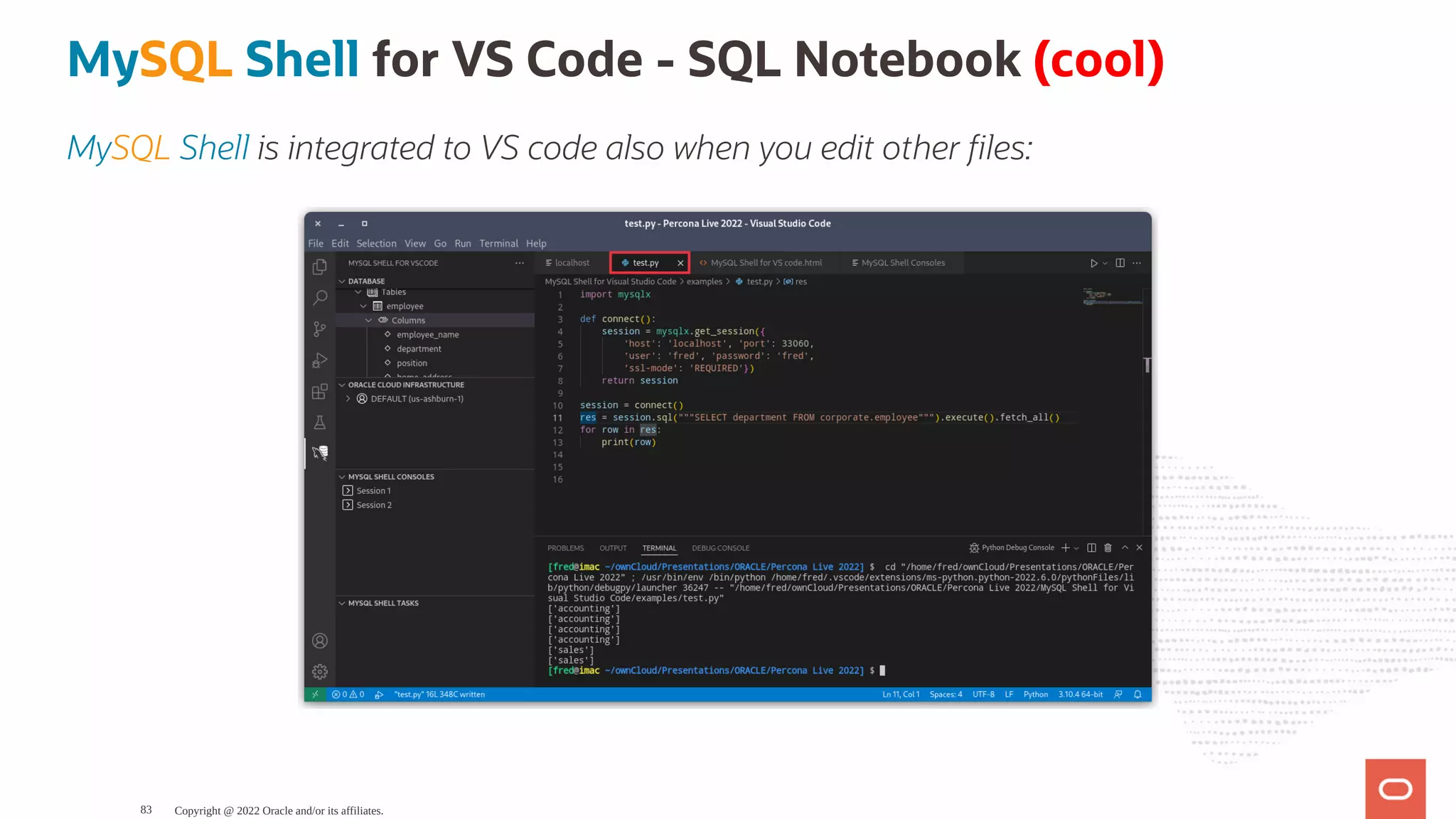 MySQL Shell for VS Code - SQL Notebook (cool) MySQL Shell is integrated to VS code also when you edit other les: Copyright @ 2022 Oracle and/or its affiliates. 83 