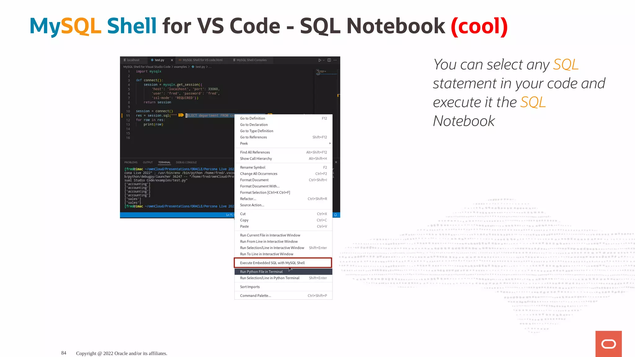You can select any SQL statement in your code and execute it the SQL Notebook MySQL Shell for VS Code - SQL Notebook (cool) Copyright @ 2022 Oracle and/or its affiliates. 84 