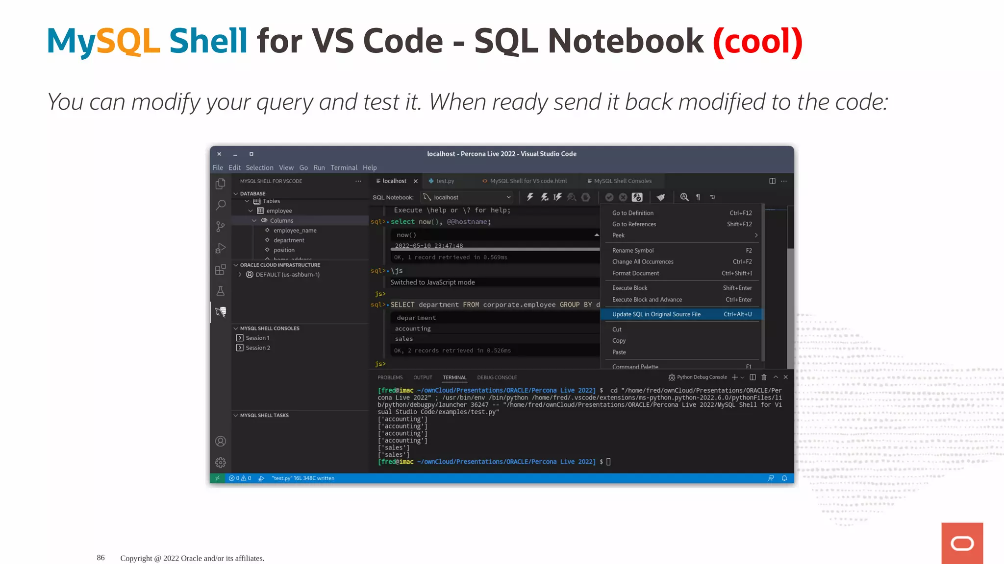 MySQL Shell for VS Code - SQL Notebook (cool) You can modify your query and test it. When ready send it back modi ed to the code: Copyright @ 2022 Oracle and/or its affiliates. 86 