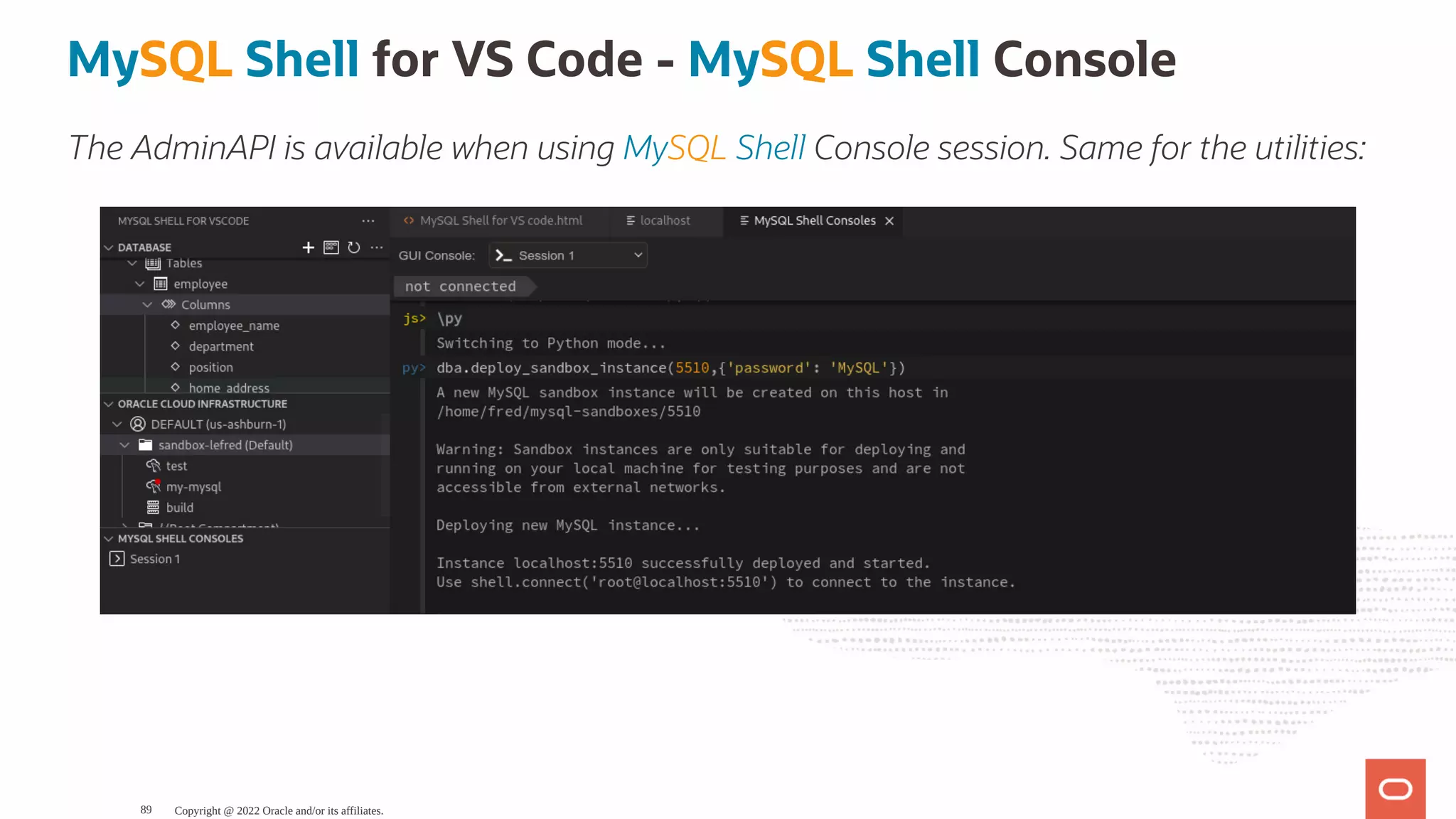 MySQL Shell for VS Code - MySQL Shell Console The AdminAPI is available when using MySQL Shell Console session. Same for the utilities: Copyright @ 2022 Oracle and/or its affiliates. 89 