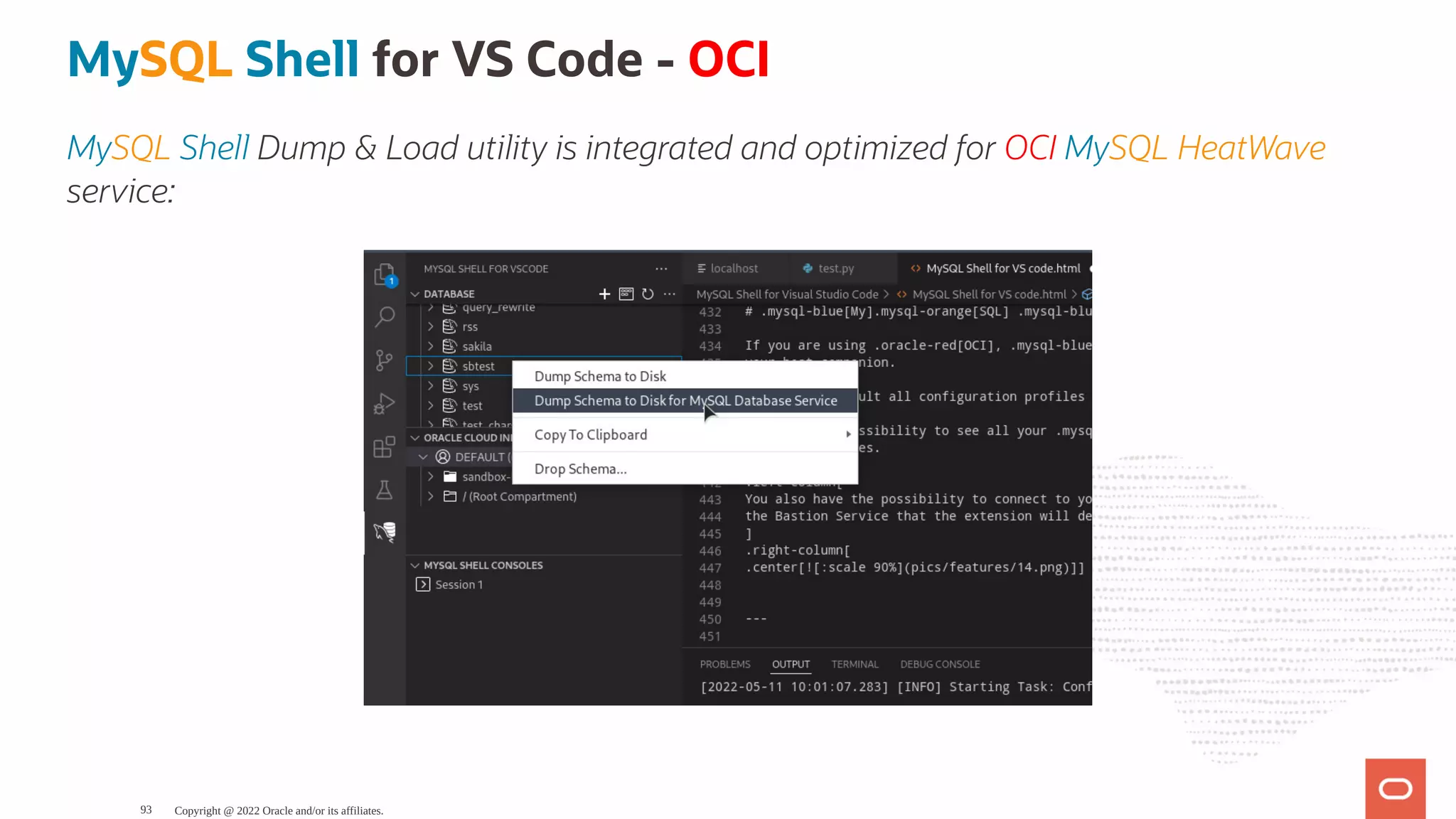 MySQL Shell for VS Code - OCI MySQL Shell Dump & Load utility is integrated and optimized for OCI MySQL HeatWave service: Copyright @ 2022 Oracle and/or its affiliates. 93 