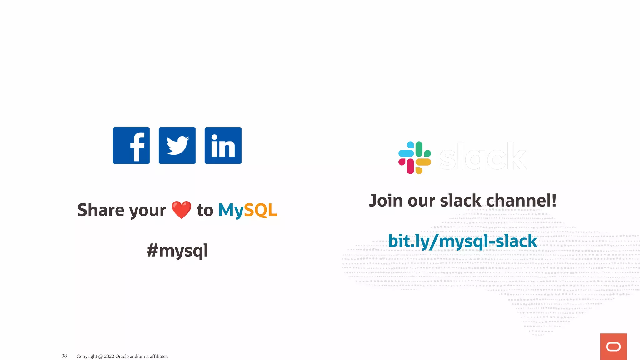 Share your ❤ to MySQL #mysql Join our slack channel! bit.ly/mysql-slack Copyright @ 2022 Oracle and/or its affiliates. 98 