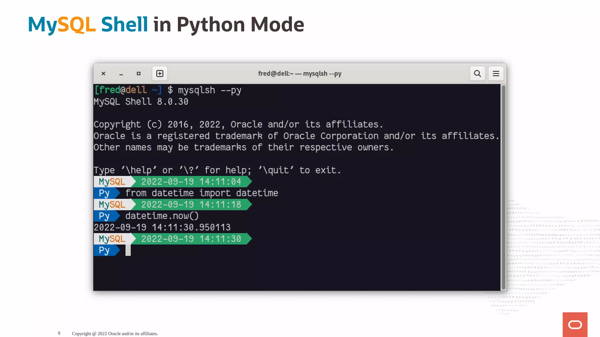 MySQL Shell in Python Mode Copyright @ 2022 Oracle and/or its affiliates. 9 