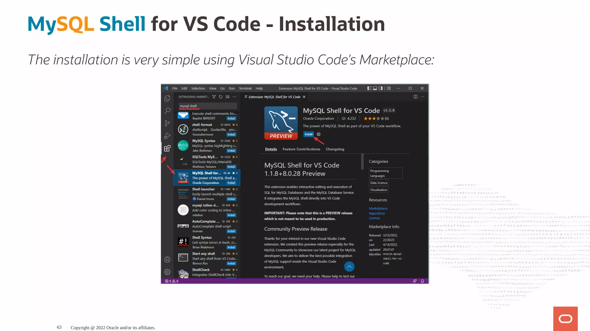 MySQL Shell for VS Code - Installation The installation is very simple using Visual Studio Code's Marketplace: Copyright @ 2022 Oracle and/or its affiliates. 63 