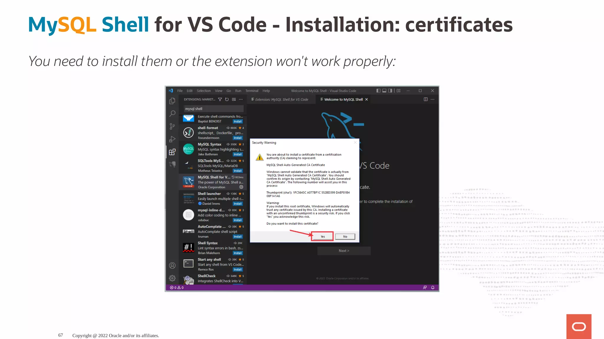 MySQL Shell for VS Code - Installation: certi cates You need to install them or the extension won't work properly: Copyright @ 2022 Oracle and/or its affiliates. 67 